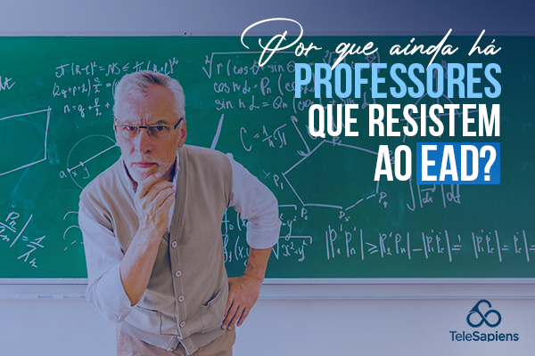 Por que ainda há professores que resistem ao ensino EAD?