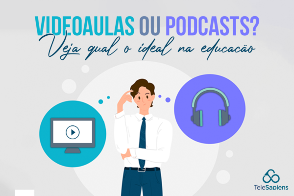 Videoaulas ou Podcasts? Veja qual o ideal na educação