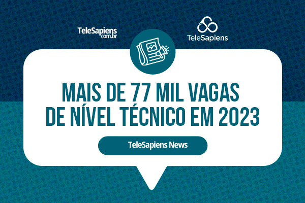 Mais de 77 mil vagas de nível técnico em 2023.